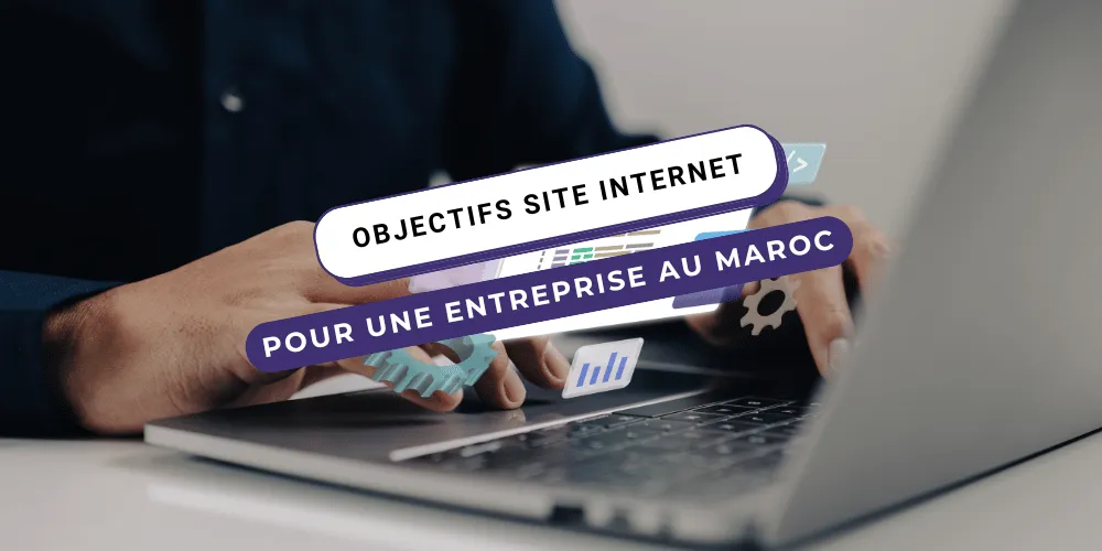 Comment une entreprise marocaine doit-elle avoir des objectifs pour son site internet ?